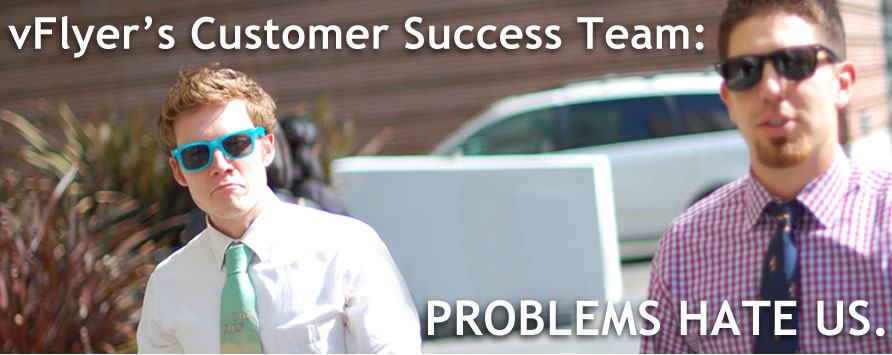 vFlyer Customer Success Team: PROBLEMS HATE US.